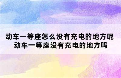 动车一等座怎么没有充电的地方呢 动车一等座没有充电的地方吗